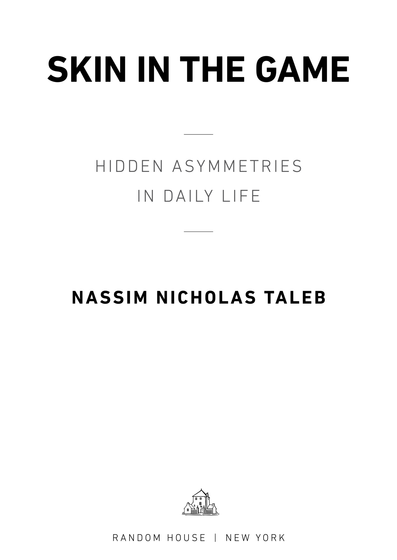 Book Title, Skin in the Game, Subtitle, Hidden Asymmetries in Daily Life, Author, Nassim Nicholas Taleb, Imprint, Random House