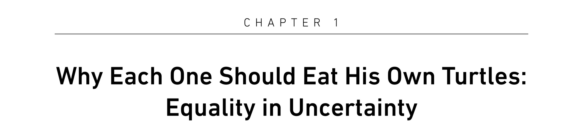 Chapter 1 Why Each One Should Eat His Own Turtles: Equality in Uncertainty